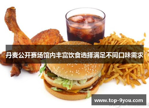 丹麦公开赛场馆内丰富饮食选择满足不同口味需求