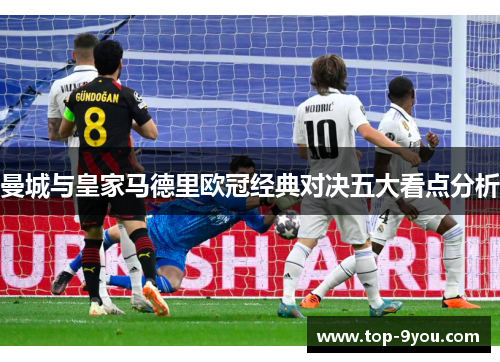 曼城与皇家马德里欧冠经典对决五大看点分析