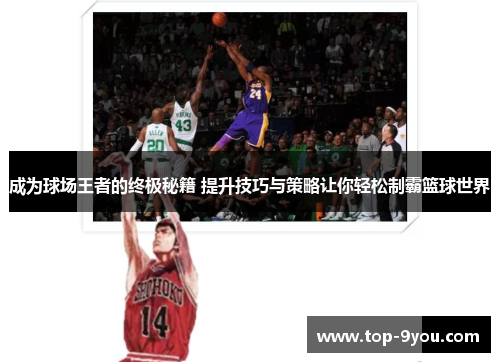 成为球场王者的终极秘籍 提升技巧与策略让你轻松制霸篮球世界