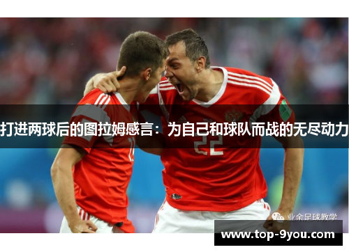 打进两球后的图拉姆感言：为自己和球队而战的无尽动力