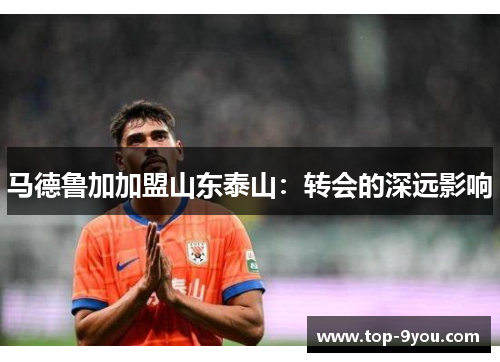 马德鲁加加盟山东泰山：转会的深远影响