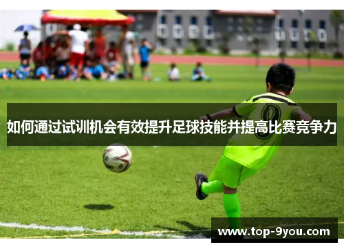 如何通过试训机会有效提升足球技能并提高比赛竞争力