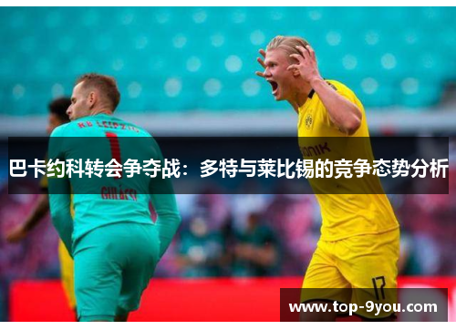 巴卡约科转会争夺战：多特与莱比锡的竞争态势分析