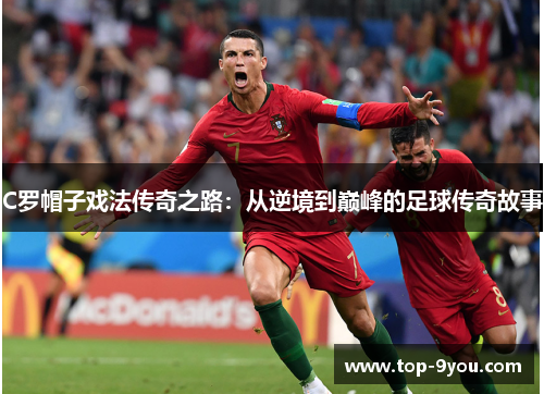 C罗帽子戏法传奇之路：从逆境到巅峰的足球传奇故事