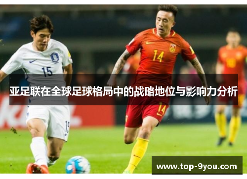 亚足联在全球足球格局中的战略地位与影响力分析