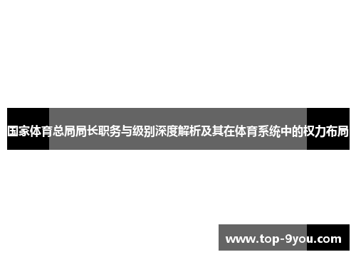 国家体育总局局长职务与级别深度解析及其在体育系统中的权力布局