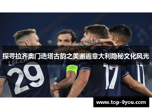 探寻拉齐奥门迭塔古韵之美邂逅意大利隐秘文化风光